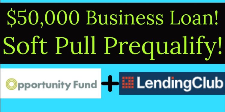 Opportunity Fund & Lending Club – $50,000 Business Loan! Soft-Pull Prequalify – Nationwide!