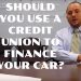 Ask the Dealer: Should you use a credit union when buying and financing a car? #abetterplacetobuy