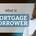 Understanding Mortgage Borrowers: A Guide to Home Loans