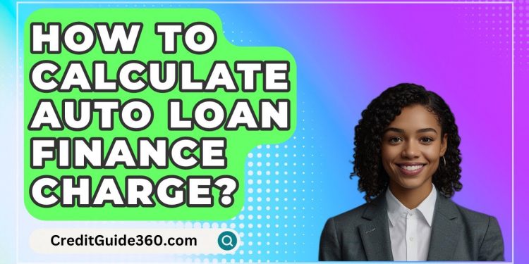 How To Calculate Auto Loan Finance Charge? – CreditGuide360.com