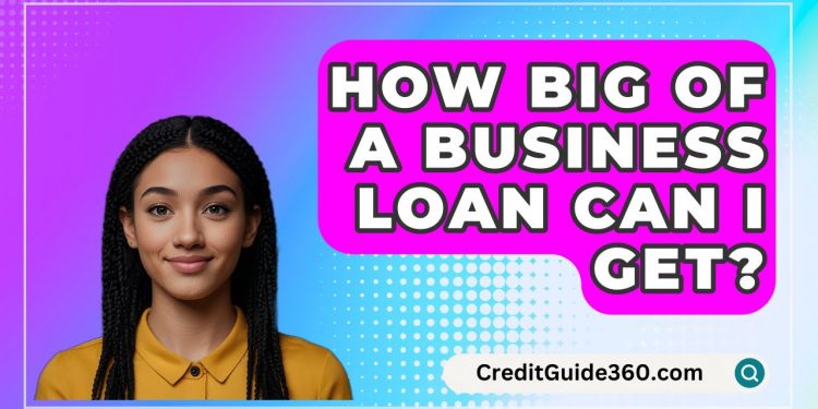 How Big Of A Business Loan Can I Get? – CreditGuide360.com