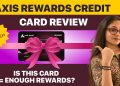 Axis Rewards Credit Card Review| Features, Benefits, Rewards – Good or Bad?