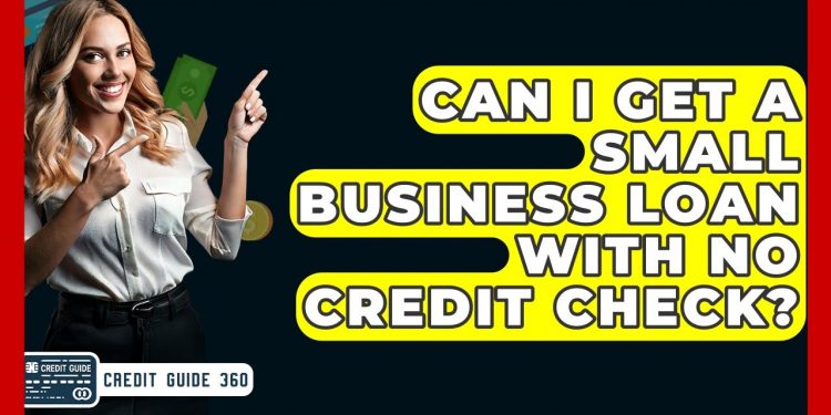 Can I Get A Small Business Loan With No Credit Check? – CreditGuide360.com