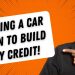 How to Build Credit Score with a Car Loan in 2022