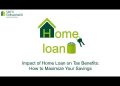 Impact of Home Loan on Tax Benefits: How to Maximize Your Savings