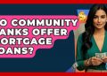 Do Community Banks Offer Mortgage Loans? – Ask Your Bank Teller